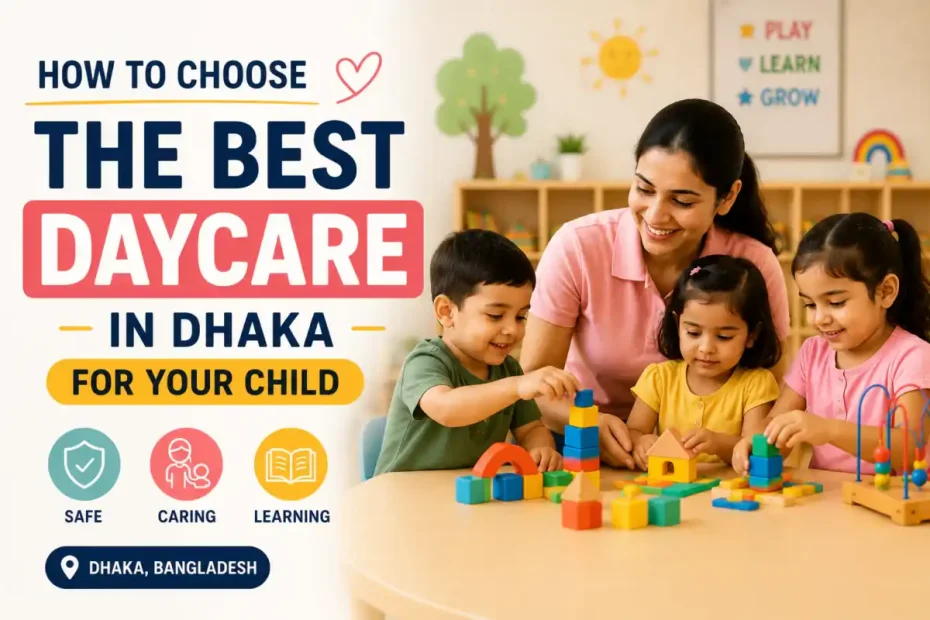 How to Choose the Best Daycare in Dhaka for Your Child | Little Bloom Starts by Ankur Care