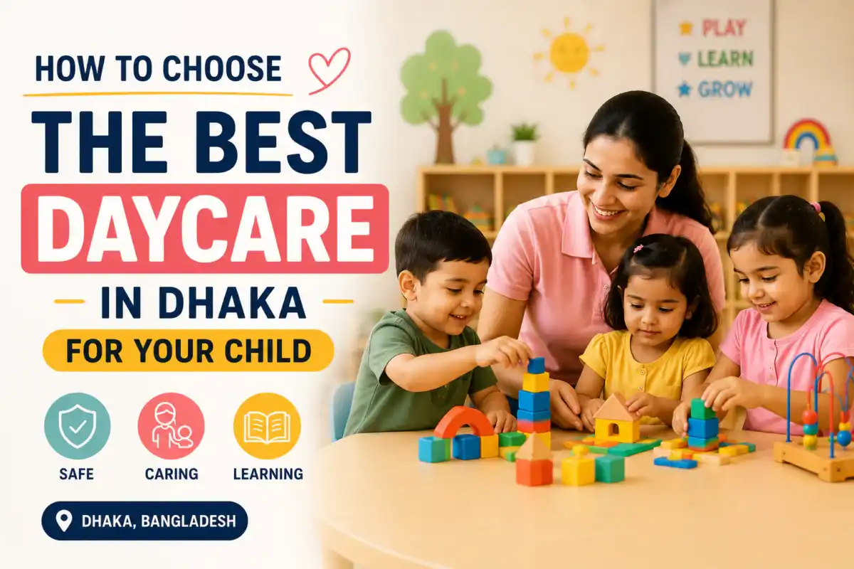How to Choose the Best Daycare in Dhaka for Your Child | Little Bloom Starts by Ankur Care